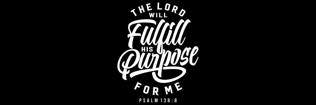 The Lord Will Fulfill His Purpose For Me