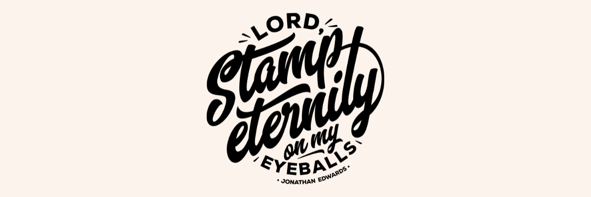 Jonathan Edwards Stamp Eternity On My Eyeballs