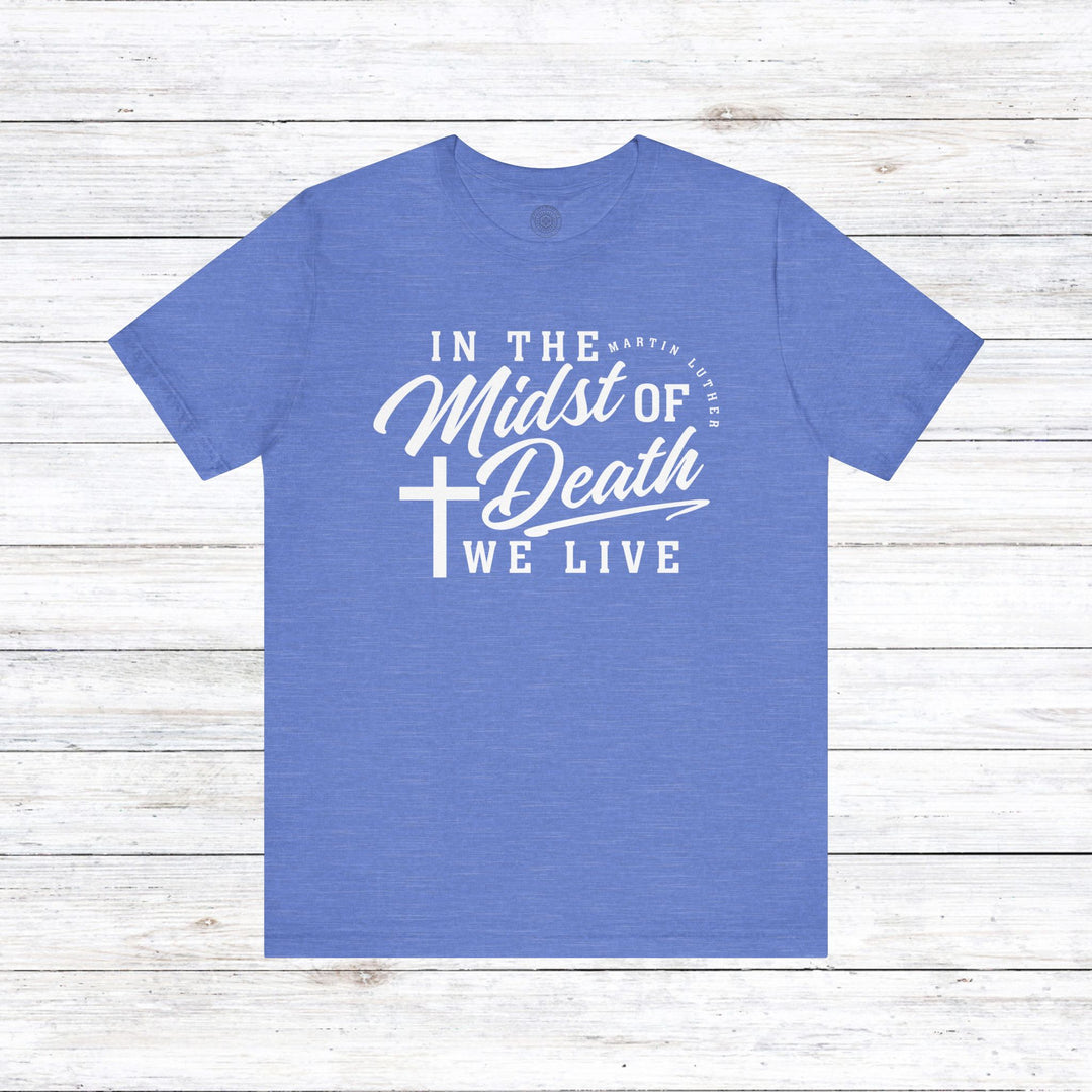 Martin Luther's In Midst of Death Unisex T-Shirt T-Shirt Heather Columbia Blue S