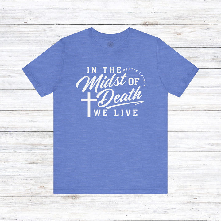 Martin Luther's In Midst of Death Unisex T-Shirt T-Shirt Heather Columbia Blue S