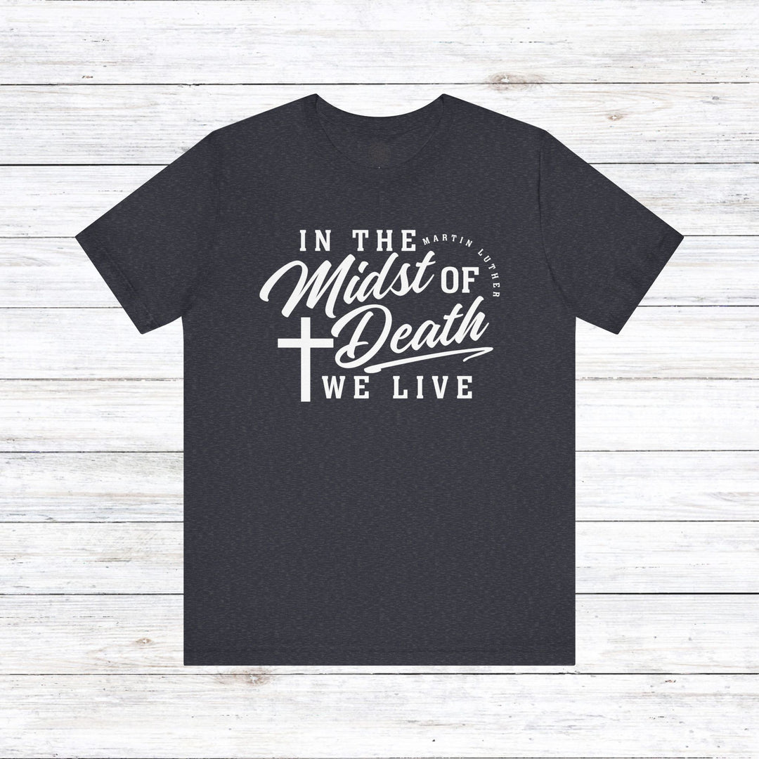 Martin Luther's In Midst of Death Unisex T-Shirt T-Shirt Heather Navy S