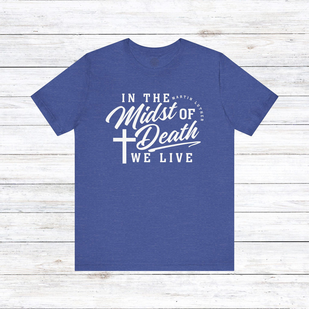Martin Luther's In Midst of Death Unisex T-Shirt T-Shirt Heather True Royal S